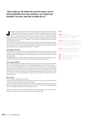 eg puster ud. Jeg kan slappe af fra den ene dag til anden. Der var engang for tre-ﬁre år siden, der
kunne jeg simpelthen ikke slappe af. Jeg skulle ind til København allerede næste dag, for hvad så
hvis én kom forbi, eller hvis der var to kokke, der mødtes, og jeg ikke var involveret i det møde.
Men nu… jeg har ikke svært ved at slappe af, bare spørg min kone,” smiler Paul Cunningham.
Mesterkokken fortæller i samme åndedrag, at det også er fordi, han på dette tidspunkt af året er blevet
møghamrende træt af maden og vinen. Til gengæld er det dog heller ikke så ligetil bare at lukke restauranten
fra den ene dag til den anden.
”Det er pivsvært for mig at køre sådan en forretning. For jeg skal stort set fyre hele mit personale og håbe
på, at de kommer til næste sæson. Selvfølgelig har jeg min køkkenchef Christian og nogle andre. Men
de penge, jeg tjener i sommermånederne, skal også betale for vinteren. Og det er pivsvært, for jeg har et
otte-måneders koncept, men jeg skal faktisk eksistere i 12 måneder.”
Ambassadør for Danmark
Paul Cunningham sidder derfor heller ikke stille ret længe af gangen, for den internationale presse har det
sidste års tid i den grad fået øjnene op for dansk gastronomi. I år har Paul derfor rejst til New York, Tokyo,
Santiago og Milano som gæstedommer og som repræsentant for den danske gastronomi og ikke mindst
hans eget køkken.
”Jeg tager Dannebrog med. Jeg skal være en god ambassadør for Danmark. Det er det, jeg prøver at være.
Jeg tager ikke derned for at lave smørrebrød, men det er dansk gastronomi på min måde.”
”Fjern al det her bullshit”
Den internationale bevågenhed lægger, ifølge Paul selv, også et ekstra pres på hans kulinariske udfoldelser.
Men for ham er det vigtigste stadig, at der er en afslappet og ligetil stemning omkring hans restaurant
”Fjern al det her bullshit og presence, you know. Det er faktisk den værste ting i min verden. Selvfølgelig
elsker jeg at være med i Michelin-guiden. Det er super ﬂot, og jeg er meget meget stolt og beæret over,
at jeg får lov til at stå ved siden af Kong Hans, Bo Bech, Noma, Kiin Kiin og alle de andre. Det er en super
klub at være med i. Men den værste ting ved det her Michelin-halløj er snobberi. Det er ikke os, der ﬁnder
the cure for cancer, men vi bliver behandlet som små rockstars, og vi koger kun kartoﬂer. I’m sorry, men
det er sådan det er.”
Kok med mere
Paul Cunningham koger dog ikke kun kartoﬂer.
”Jeg tager frygtelig mange billeder. Jeg maler, jeg tegner og jeg laver mad. Ikke fordi jeg skal kalde mig selv
for kunstner, men jeg er meget inspireret af kunst og farver. ”
Og det er dét, der blandt andet står på programmet for Paul i dette efterår. For første gang udstiller han sine
egne fotos i Kødbyen. Billederne er taget fra hans tur til Tokyo i foråret. En rejse han har været så begejstret
for, at han tager tilbage her i efteråret for at skyde årstiden i Kyoto.
Derefter er der bare at vente på, at dørene igen åbner op for den gamle have og dermed restauranten.
The Paul er helt sikker klar, for som han siger: ”Jeg bliver helt sulten igen.”
176 *
J
”Det er ikke os, der ﬁnder the cure for cancer, men vi
bliver behandlet som små rockstars, og vi koger kun
kartoﬂer. I’m sorry, men det er sådan det er.”
 