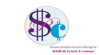 Business Analytics Services Offerings by
SHRIPAD PHATAK & Company
 