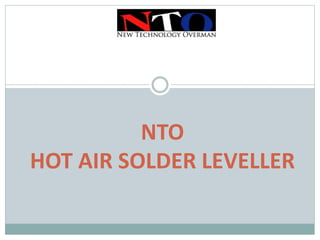 NTO
HOT AIR SOLDER LEVELLER
 