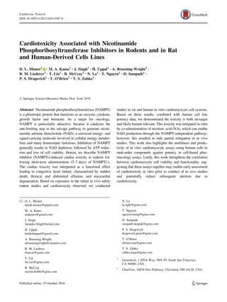 Cardiotoxicity Associated with Nicotinamide
Phosphoribosyltransferase Inhibitors in Rodents and in Rat
and Human-Derived Cells Lines
D. L. Misner1 • M. A. Kauss1 • J. Singh1 • H. Uppal1 • A. Bruening-Wright2 •
B. M. Liederer1 • T. Lin1 • B. McCray1 • N. La1 • T. Nguyen1 • D. Sampath1 •
P. S. Dragovich1 • T. O’Brien1 • T. S. Zabka1
Ó Springer Science+Business Media New York 2016
Abstract Nicotinamide phosphoribosyltransferase (NAMPT)
is a pleiotropic protein that functions as an enzyme, cytokine,
growth factor and hormone. As a target for oncology,
NAMPT is particularly attractive, because it catalyzes the
rate-limiting step in the salvage pathway to generate nicoti-
namide adenine dinucleotide (NAD), a universal energy- and
signal-carrying molecule involved in cellular energy metabo-
lism and many homeostatic functions. Inhibition of NAMPT
generally results in NAD depletion, followed by ATP reduc-
tion and loss of cell viability. Herein, we describe NAMPT
inhibitor (NAMPTi)-induced cardiac toxicity in rodents fol-
lowing short-term administration (2–7 days) of NAMPTi’s.
The cardiac toxicity was interpreted as a functional effect
leading to congestive heart failure, characterized by sudden
death, thoracic and abdominal effusion, and myocardial
degeneration. Based on exposures in the initial in vivo safety
rodent studies and cardiotoxicity observed, we conducted
studies in rat and human in vitro cardiomyocyte cell systems.
Based on those results, combined with human cell line
potency data, we demonstrated the toxicity is both on-target
and likely human relevant. This toxicity was mitigated in vitro
by co-administration of nicotinic acid (NA), which can enable
NAD production through the NAMPT-independent pathway;
however, this resulted in only partial mitigation in in vivo
studies. This work also highlights the usefulness and predic-
tivity of in vitro cardiomyocyte assays using human cells to
rank-order compounds against potency in cell-based phar-
macology assays. Lastly, this work strengthens the correlation
between cardiomyocyte cell viability and functionality, sug-
gesting that these assays together may enable early assessment
of cardiotoxicity in vitro prior to conduct of in vivo studies
and potentially reduce subsequent attrition due to
cardiotoxicity.
& D. L. Misner
dinah.misner@gmail.com
M. A. Kauss
makauss@gmail.com
J. Singh
Jatinder.Singh@ariad.com
H. Uppal
hirdeshuppal@gmail.com
A. Bruening-Wright
abrueningwright@chantest.com
B. M. Liederer
biancal@gene.com
T. Lin
lin.tori@gene.com
B. McCray
martin.bobbi@gene.com
N. La
la.nghi@gene.com
T. Nguyen
nguyen.trung@gene.com
D. Sampath
sampath.deepak@gene.com
P. S. Dragovich
dragovich.peter@gene.com
T. O’Brien
obrien.tom@gene.com
T. S. Zabka
zabka.tanja@gene.com
1
Genentech, 1 DNA Way, M/S 59, South San Francisco,
CA 94080, USA
2
ChanTest, 14656 Neo Parkway, Cleveland, OH 44128, USA
123
Cardiovasc Toxicol
DOI 10.1007/s12012-016-9387-6
 