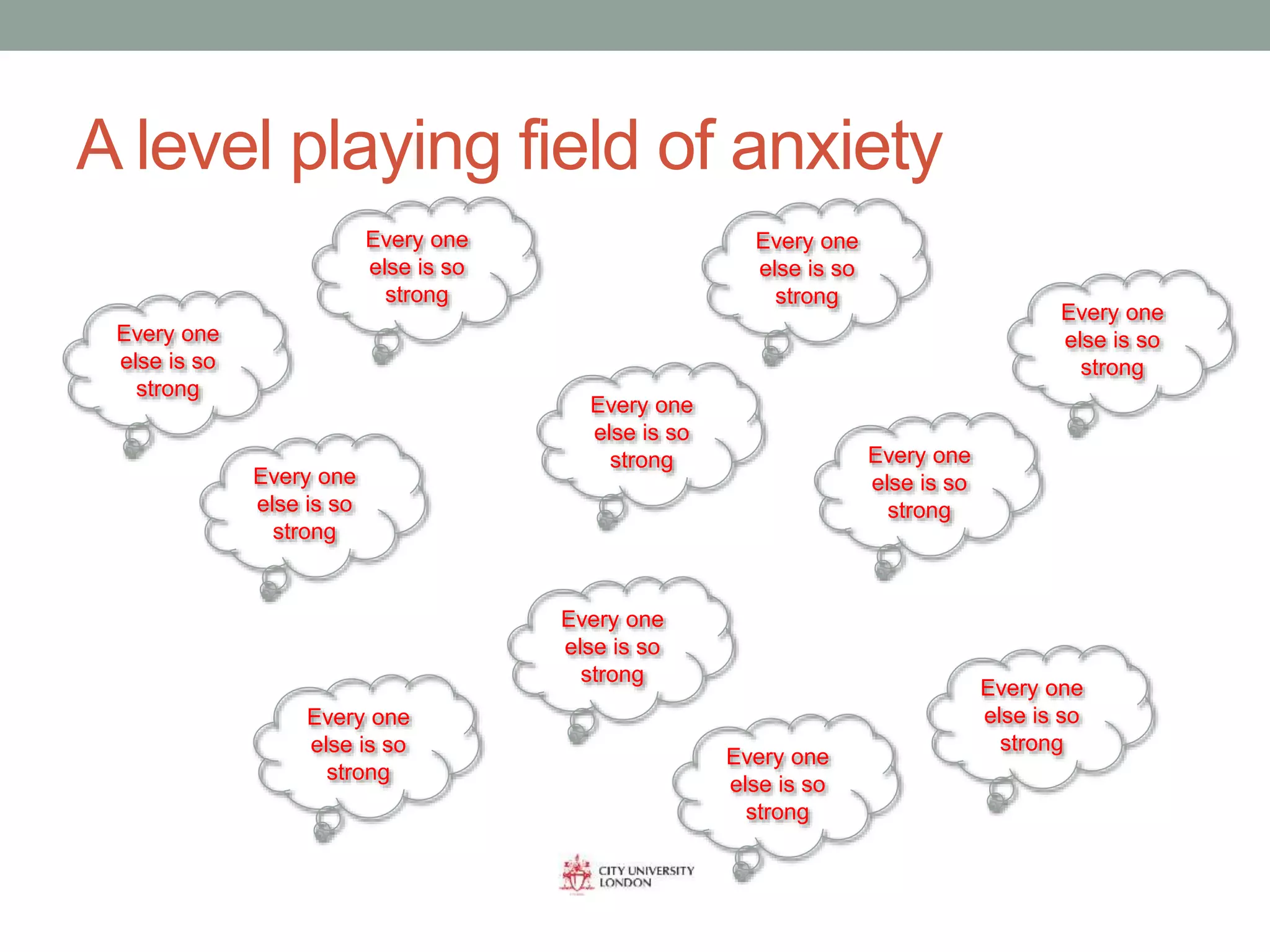 A level playing field of anxiety
Every one
else is so
strong
Every one
else is so
strong
Every one
else is so
strong
Every one
else is so
strong
Every one
else is so
strong
Every one
else is so
strong
Every one
else is so
strong
Every one
else is so
strong
Every one
else is so
strong
Every one
else is so
strong
Every one
else is so
strong
 