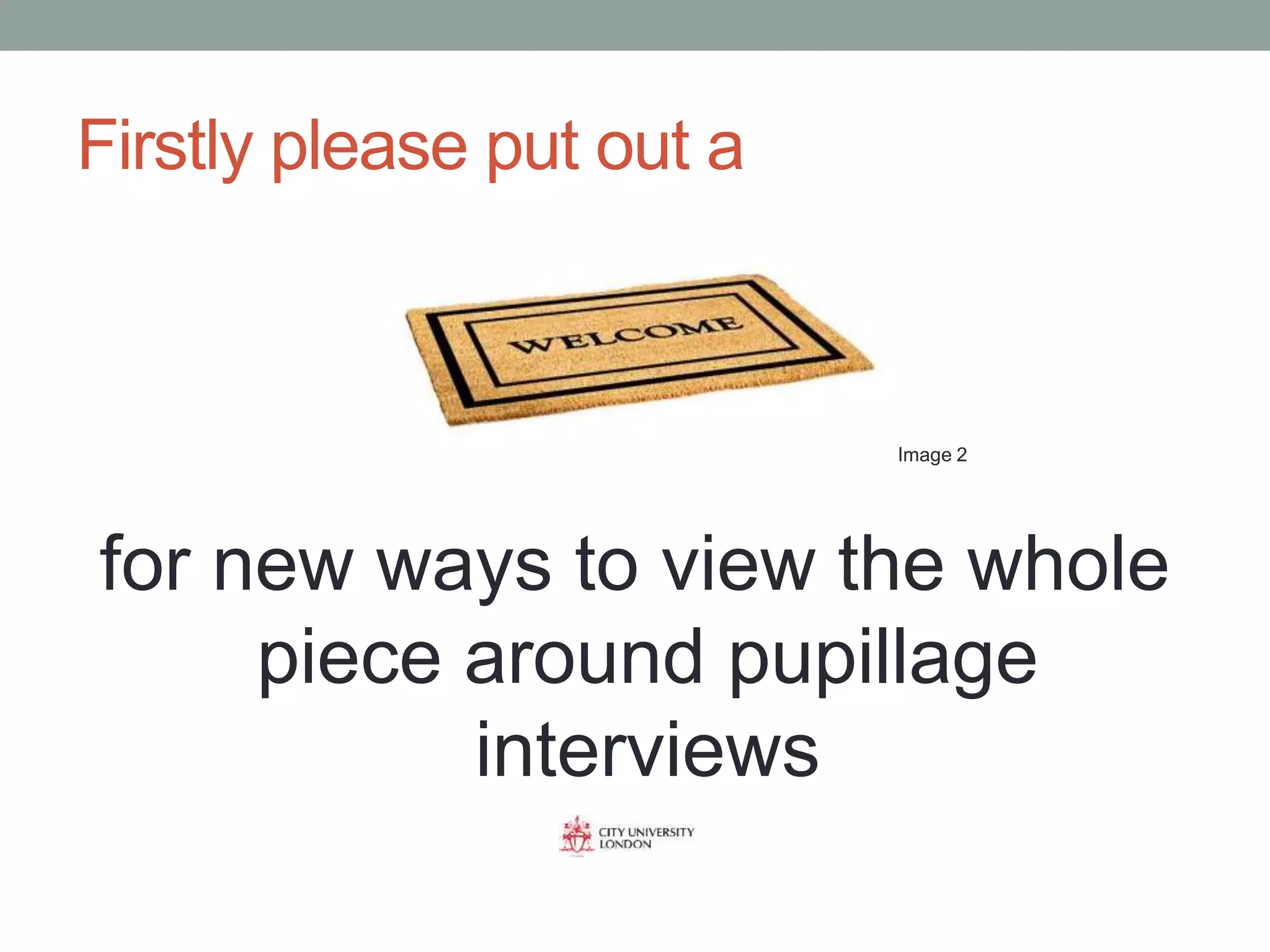 Firstly please put out a
for new ways to view the whole
piece around pupillage
interviews
Image 2
 