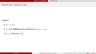 Auxiliary Threshold Models
Results for a Special Case
Suppose
δk = c a.s.
nk with arbitrary ﬁnite distribution (p1, p2, ..., pm)
wjk ∈ [Gamma(α, ξ)]
Ryan White Random Walks on Random Lattices 2015 26 / 56
 