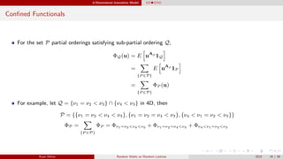 d-Dimensional Insensitive Model
Conﬁned Functionals
For the set P partial orderings satisfying sub-partial ordering Q,
ΦQ(u) = E uAρ
1Q
=
{P ∈P}
E uAρ
1P
=
{P ∈P}
ΦP (u)
For example, let Q = {ν1 = ν2 < ν3} ∩ {ν4 < ν3} in 4D, then
P = {{ν1 = ν2 < ν4 < ν3}, {ν1 = ν2 = ν4 < ν3}, {ν4 < ν1 = ν2 < ν3}}
ΦP =
{P ∈P}
ΦP = Φν1=ν2<ν4<ν3 + Φν1=ν2=ν4<ν3 + Φν4<ν1=ν2<ν3
Ryan White Random Walks on Random Lattices 2015 34 / 56
 