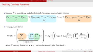 d-Dimensional Insensitive Model
Arbitrary Conﬁned Functional
Suppose P is an arbitrary partial ordering of d crossings observed upon k times
Fixing jn’s, we derive
where R’s simply depend on u, v, y, and the increment’s joint functional γ
Ryan White Random Walks on Random Lattices 2015 35 / 56
 