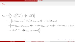 d-Dimensional Insensitive Model
Rj2sj
Rk2sk = E 1 − y
A
p(sk−1+1)
sk
p(sk−1+1)
· · · 1 − y
A
p(d)
sk
p(d)
= 1 − γp 1; yp(sk−1+1), 1 + γp 1; 1, yp(sk−1+2), 1 + ... + γp 1; 1, yp(n)
+ γp 1; yp(sk−1+1), yp(sk−1+2), 1 + ... + γp 1; yp(sk−1+1), 1, yp(d) + ... + γp 1; 1, yp(d−1), yp(d)
+ ... + (−1)rk−rk−1
γp 1; yp(sk−1+1), ..., yp(d)
Ryan White Random Walks on Random Lattices 2015 36 / 56
 