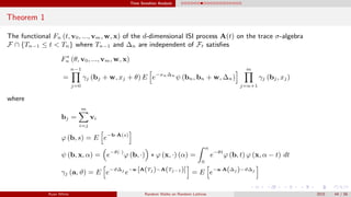 Time Sensitive Analysis
Theorem 1
The functional Fn (t, v0, ..., vm, w, x) of the d-dimensional ISI process A(t) on the trace σ-algebra
F ∩ {Tn−1 ≤ t < Tn} where Tn−1 and ∆n are independent of Ft satisﬁes
F∗
n (θ, v0, ..., vm, w, x)
=
n−1
j=0
γj (bj + w, xj + θ) E e−xn∆n
ψ (bn, bn + w, ∆n)
m
j=n+1
γj (bj, xj)
where
bj =
m
i=j
vi
ϕ (b, s) = E e−b·A(s)
ψ (b, x, α) = e−θ(·)
ϕ (b, ·) ∗ ϕ (x, ·) (α) =
α
0
e−θt
ϕ (b, t) ϕ (x, α − t) dt
γj (a, ϑ) = E e−ϑ∆j
e−a·[A(Tj )−A(Tj−1)] = E e−a·A(∆j )−ϑ∆j
Ryan White Random Walks on Random Lattices 2015 44 / 56
 