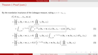 Time Sensitive Analysis
Theorem 1 Proof (cont.)
By the translation invariance of the Lebesgue measure, taking u = t − sn−1,
F∗
n (θ, v0, ..., vm, w, x)
=
n−1
j=0
γj (bj + w, xj + θ)
m
j=n+1
γj (bj, xj)
×
αn≥0
e−xnαn
αn
u=0
e−θu
ϕ (bn + w, u) ϕ (bn, αn − u) du dP∆n (αn) (1)
=
n−1
j=0
γj (bj + w, xj + θ)
m
j=n+1
γj (bj, xj)
αn≥0
e−xnαn
ψ (bn + w, bn, αn) dP∆n (αn) (2)
=
n−1
j=0
γj (bj + w, xj + θ) E e−xn∆n
ψ (bn + w, bn, ∆n)
m
j=n+1
γj (bj, xj) (3)
Ryan White Random Walks on Random Lattices 2015 47 / 56
 
