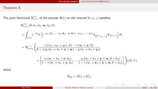 Time Sensitive Analysis
Theorem 4
The joint functional Φ
(1)
µ<ν of the process A(t) on the interval [0, τρ−1) satisﬁes
Φ
(1)
µ<ν (θ, v1, v2, w, h0, h)
=
t≥0
e−θt
E e−v1·Aµ−1−v2·Aµ−w·A(t)−h0τµ−1−hδµ
1{t<τµ−1}1{µ<ν} dt
= H−1
y1 y2
γ ((v21, v22 + y2) , h) − γ (v2 + y, h)
θ + λ (g (v1 + v2 + y + w) − g (v1 + v2 + y))
×
γ0 (v1 + v2 + y, h0)
1 − γ (v1 + v2 + y, h0)
−
γ0 (v1 + v2 + y + w, θ + h0)
1 − γ (v1 + v2 + y + w, θ + h0)
(M, V )
where
Hpq = LCp ◦ LCq
Ryan White Random Walks on Random Lattices 2015 51 / 56
 