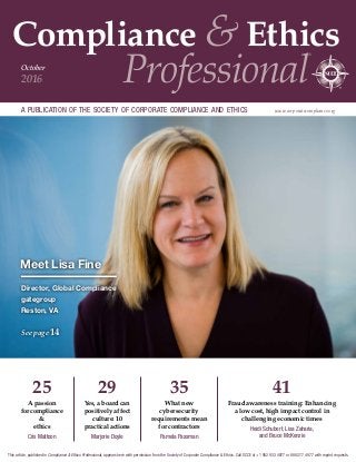 Compliance & Ethics
Professional
®
a publication of the society of corporate compliance and ethics www.corporatecompliance.org
October
2016
41
Fraud awareness training: Enhancing
a low cost, high impact control in
challenging economic times
Heidi Schubert, Lisa Zaharia,
and Bruce McKenzie
35
What new
cybersecurity
requirements mean
for contractors
Pamela Passman
25
A passion
for compliance
 
ethics
Cris Mattoon
29
Yes, a board can
positively affect
culture: 10 
practical actions
Marjorie Doyle
Meet Lisa Fine
Director, Global Compliance
gategroup
Reston, VA
See page 14
This article, published in Compliance  Ethics Professional, appears here with permission from the Society of Corporate Compliance  Ethics. Call SCCE at +1 952 933 4977 or 888 277 4977 with reprint requests.
 