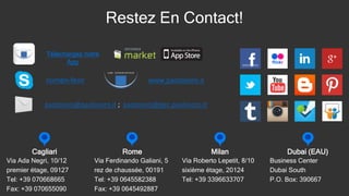 Restez En Contact!
Dubai (EAU)
Business Center
Dubai South
P.O. Box: 390667
Cagliari
Via Ada Negri, 10/12
premier étage, 09127
Tel: +39 070668665
Fax: +39 070655090
Rome
Via Ferdinando Galiani, 5
rez de chaussée, 00191
Tel: +39 0645582388
Fax: +39 0645492887
Milan
Via Roberto Lepetit, 8/10
sixième étage, 20124
Tel: +39 3396633707
Téléchargez notre
App
nomen-fevir
paolosoro@paolosoro.it ; paolosoro@pec.paolosoro.it
www.paolosoro.it
 