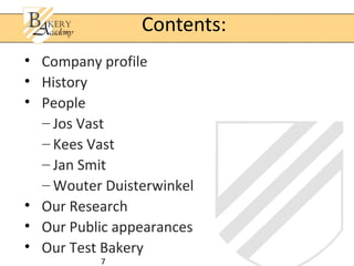 7
• Company profile
• History
• People
– Jos Vast
– Kees Vast
– Jan Smit
– Wouter Duisterwinkel
• Our Research
• Our Public appearances
• Our Test Bakery
Contents:
 