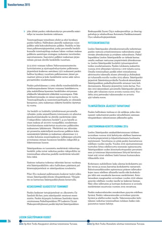 Vuosikertomus 2015
26
joka ylittää pankin riskinkantokyvyn perusteella määri-
tellyn tai muuten kestävän riskitason.
Toimitusjohtajan työsuhteen ehdot ja edut hyväksyy
pankin hallitus. Hallituksen jäsenille maksetaan vuosi-
palkkio sekä kokouskohtainen palkkio. Pankilla on käy-
tössä palkitsemisjärjestelmä, jonka perusteella henkilö-
kunnalle toimitusjohtaja mukaan lukien voidaan maksaa
palkkiota asetettujen strategian mukaisten tavoitteiden
saavuttamisesta. Saavutetut palkkiot maksetaan järjes-
telmän piirissä oleville henkilöille vuosittain.
31.12.2010 voimaan tulleen Valtiovarainministeriön
luottolaitosten ja sijoituspalveluyritysten palkitsemis-
järjestelmiä koskevan asetuksen 1372 mukaisesti pankin
hallitus hyväksyy vuosittain palkitsemisen yleiset pe-
riaatteet johtoa ja koko henkilöstöä varten sekä valvoo
periaatteiden noudattamista.
Pankin palveluksessa 1.1.1993 olleilla toimihenkilöillä on
työehtosopimukseen liittyen voimassa lisäeläketurva,
joka mahdollistaa kyseisten henkilöiden siirtymisen
eläkkeelle lakisääteistä eläkeikää nuorempana. Eläk-
keellesiirtymisaika on näissä sopimuksissa 62 vuotta.
Toimitusjohtajalla ja varatoimitusjohtajalla on ryhmäelä-
kesopimus, josta maksetaan eläkettä henkilön täytettyä
63 vuotta.
Jos henkilö on luokiteltu työtehtäviensä perusteella
ryhmään, jonka ammatillisesta toiminnasta voi aiheutua
jäsenluottolaitokselle tai yhtiölle merkittävää riskiä
(”riskiprofiiliin vaikuttava henkilö”), ja jos hänelle ai-
otaan maksaa yli 50.000 vuosipalkkio, noudatetaan
luottolaitoslaissa määritettyä muuttuvien palkkioiden
maksamisen lykkäämistä. Merkittävä osa vähintään
40 prosenttia määritellystä muuttuvan palkkion koko-
naismäärästä lykätään ja maksetaan aikaisintaan 3–5
vuoden kuluessa ansaintajaksosta. Lykkäysajan pituutta
arvioitaessa otetaan huomioon henkilön riskiprofiili ja
liiketoiminnan luonne.
Säästöpankissa on tunnistettu merkittävät riskinottaja-
henkilöt, jotka voivat vaikuttaa pankin riskiprofiiliin tai
toiminnallaan aiheuttaa pankille merkittävää taloudel-
lista riskiä.
Sisäinen tarkastus todentaa vähintään kerran vuodessa,
että Säästöpankkiliitto osk:n hallituksen päättämiä pal-
kitsemisjärjestelmiä on säästöpankissa noudatettu.
Pilari III:n mukaiset palkitsemista koskevat tiedot julkis-
tetaan Säästöpankkiryhmän tilinpäätöksessä. Tilinpää-
tös on luettavissa Säästöpankkiryhmän kotisivuilla.
KESKEISIMMÄT ULKOISTETUT TOIMINNOT
Pankin keskeiset tietojärjestelmät on ulkoistettu Oy
Samlink Ab:hen, josta säästöpankit omistavat enem-
mistön. Pankin kirjanpito hoidetaan Samlinkin täysin
omistamassa Paikallispankkien PP-Laskenta Oy:ssä.
Maksujenvälityksessä pankki käyttää Säästöpankkien
Keskuspankki Suomi Oyj:n maksujenvälitys- ja clearing-
palveluja ja rahahuollossa Automatia Pankkiautomaatit
Oy:n rahahuoltojärjestelmää.
YHTEISKUNTAVASTUU
Liedon Säästöpankin yhteiskuntavastuulla tarkoitetaan
pankin vastuuta yritystoimintansa vaikutuksista ympä-
röivään yhteiskuntaan ja yrityksen sidosryhmiin. Paikal-
lispankkina Liedon Säästöpankille on tärkeää kantaa
omalta osaltaan vastuunsa ympäröivästä yhteiskunnas-
ta. Liedon Säästöpankki huolehtii työnantajavelvoit-
teiden noudattamisesta. Pankin tuloksesta maksettiin
vuonna 2015 yhteisöjen tuloveroa 1 209 tuhatta euroa.
Omalla toiminnallaan pankki edisti toimialueensa
aktiivisuutta tukemalla alueen yhteisöjä ja yhdistyksiä
50 tuhannella eurolla vuoden 2015 aikana. Säästöpankit
järjestivät Säästäväisyysviikolla Facebook-äänestyksen
Säästöpankkien paikallisyhteisöille antaman tuen koh-
dentamisesta. Äänestys järjestettiin toista kertaa. Vuo-
den 2012 äänestyksen perusteella Säästöpankit jakoivat
tukea 480 tuhannen euron arvosta vuonna 2015. Vuo-
delta 2015 jaettavaksi tukisummaksi on arvioitu
430 tuhatta euroa.
TILINPÄÄTÖKSEN JÄLKEISET TAPAHTUMAT
Pankin hallituksen tiedossa ei ole seikkoja, jotka olen-
naisesti vaikuttaisivat pankin taloudelliseen asemaan
tilinpäätöksen valmistumisen jälkeiseltä ajalta.
LIIKETOIMINNAN KEHITYS VUONNA 2016
Liedon Säästöpankin asiakasliiketoiminnan tuloksen
arvioidaan vuonna 2016 kehittyvän edelleen haastavas-
ta korkoympäristöstä ja kilpailutilanteesta huolimatta
myönteisesti. Tavoitteena on pitää pankin kannattavuus
edellisen vuoden tasolla. Vuoden 2016 sijoitustoiminnan
tuottoihin liittyy edellisvuotta enemmän epävarmuutta.
Säästöpankkien uuden kiinnitysluottopankin perustami-
seen ja toiminnan käynnistämiseen liittyvät kertaluon-
teiset erät voivat edelleen lisätä hieman kustannuksia
tilikaudella 2016.
Korkotason mahdollinen lasku alentaa korkokatetta jon-
kin verran ja nousu kasvattaa korkokatetta vastaavasti.
Rahoitusmarkkinoiden epävarmuus pitänee talletuskor-
kojen tason edelleen alhaisella tasolla eikä korkokulu-
jen tältä osin ennakoida kasvavan merkittävästi. Anto-
lainauksen marginaalien arvioidaan vuoden 2016 aikana
pysyvän edellisen vuoden tasolla tai laskevan hieman.
Näin ollen talletusten ja luottojen korkoeron ei arvioida
merkittävästi muuttuvan vuoteen 2015 verrattuna.
Pankin maksuvalmiuden ennakoidaan pysyvän edelleen
hyvänä. Pankin vakavaraisuuden arvioidaan pysyvän
hyvänä ja edellisvuoden tasolla. Vakavaraisuuden kehi-
tykseen vaikuttaa toiminnallisen tuloksen lisäksi riski-
painotetun taseen kehitys.
LIEDON SÄÄSTÖPANKIN VUODET
2011 Sp-Koti Turku Kauppatori aloittaa toimintansa Turussa. 2013 Sp-Koti Turku Humalisto aloittaa toimintansa Turussa.
 