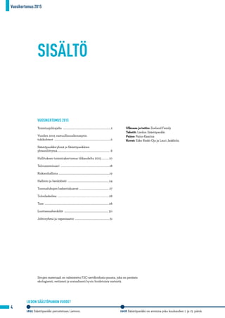 Vuosikertomus 2015
4
1895 Säästöpankki perustetaan Lietoon.	 1908 Säästöpankki on avoinna joka kuukauden 1. ja 15. päivä.	
LIEDON SÄÄSTÖPANKIN VUODET
SISÄLTÖ
VUOSIKERTOMUS 2015
Toimitusjohtajalta ....................................................................2
Vuoden 2015 vastuullisuuskonseptin
tukikohteet ................................................................................6
Säästöpankkiryhmä ja Säästöpankkien
yhteenliittymä........................................................................... 8
Hallituksen toimintakertomus tilikaudelta 2015............10
Talousseminaari ......................................................................18
Riskienhallinta .........................................................................19
Hallinto ja henkilöstö ...........................................................24
Tunnuslukujen laskentakaavat ...........................................27
Tuloslaskelma .........................................................................28
Tase ............................................................................................28
Luottamushenkilöt ............................................................... 30
Johtoryhmä ja organisaatio ..................................................31
Ulkoasu ja taitto: Zeeland Family
Tekstit: Liedon Säästöpankki
Paino: Paino-Kaarina
Kuvat: Esko Keski-Oja ja Lauri Jaakkola
Sivujen materiaali on valmistettu FSC-sertifioidusta puusta, joka on peräisin
ekologisesti, eettisesti ja sosiaalisesti hyvin hoidetuista metsistä.
 