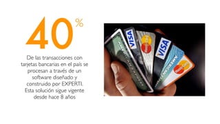 40
%
De las transacciones con
tarjetas bancarias en el país se
procesan a través de un
software diseñado y
construido por EXPERTI.
Esta solución sigue vigente
desde hace 8 años
 