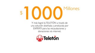 1000Y más logró laTELETÓN a través de
una solución diseñada y producida por
EXPERTI para las recaudaciones y
donaciones vía internet.
Millones
$
 