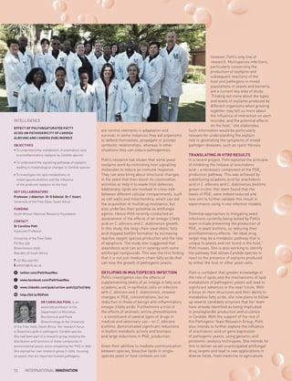EFFECT OF POLYUNSATURATED FATTY
ACIDS ON PATHOGENICITY OF CANDIDA
ALBICANS AND CANDIDA DUBLINIENSIS
OBJECTIVES
• To understand the metabolism of arachidonic acid
to proinflammatory oxylipins by Candida species
• To understand the signalling pathways of oxylipins
leading to morphological changes in Candida species
• To investigate the lipid metabolisms of
mixed species biofilms and the influence
of the produced oxylipins on the host
KEY COLLABORATORS
Professor J Albertyn; Dr O Sebolai; Dr C Swart,
University of the Free State, South Africa
FUNDING
South African National Research Foundation
CONTACT
Dr Carolina Pohl
Associate Professor
University of the Free State
PO Box 339
Bloemfontein 9300
Republic of South Africa
T +27 824 540 072
E pohlch@ufs.ac.za
twitter.com/PathYeastRes
www.facebook.com/PathYeastRes
www.linkedin.com/pub/carlien-pohl/53/7a7/905
http://bit.ly/RGPohl
DR CAROLINA POHL is an
associate professor in the
Department of Microbial,
Biochemical and Food
Biotechnology at the University
of the Free State, South Africa. Her research focus
is Bioactive Lipids in pathogenic Candida species.
She had been part of a research group studying the
distribution and functions of these compounds in
environmental yeasts since completing her PhD in 1999.
She started her own research group in 2006, focusing
on yeasts that are important human pathogens.
INTELLIGENCE
are central elements in adaptation and
survival; in some instances they aid organisms
to defend themselves, propagate or prompt
symbiotic relationships, whereas in other
situations they can induce pathogenesis.
Pohl’s research has shown that some yeast
oxylipins work by mimicking host signalling
molecules to induce an immune response.
They can also bring about structural changes
in the yeast that then assist its colonisation
activities or help it to evade host defences.
Additonally, lipids are involved in cross-talk
between different cellular compartments, such
as cell walls and mitochondria, which can aid
the acquisition of multidrug resistance, but
also underlies their potential as antifungal
agents. Hence Pohl recently conducted an
assessment of the effects of an omega-3 fatty
acid on C. albicans and C. dubliniensis growth.
In this study, the long-chain stearidonic fatty
acid stopped biofilm formation by increasing
reactive oxygen species production and the rate
of apoptosis. The study also suggested that
stearidonic acid can act in synergy with some
antifungal compounds. This was the first finding
that it is not just medium-chain fatty acids that
can stop the growth of pathogenic yeasts.
OXYLIPINS IN MULTISPECIES INFECTION
Pohl’s investigation into the effects of
supplementing levels of an omega-6 fatty acid,
sciadonic acid, in epithelial cells on infection
with C. albicans and C. dubliniensis, showed
changes in PGE2
concentrations, but no
reduction in those of benign anti-inflammatory
omega-3 fatty acids. Furthermore a trial of
the effects of aromatic amine phenothiazine
– a constituent of several types of drugs in
medical and veterinary use – on C. albicans
biofilms, demonstrated significant reductions
in biofilm metabolic activity and biomass
and large reductions in PGE2
production.
Given their abilities to mediate communication
between species, bioactive lipids in single-
species yeast or host contexts are not,
however, Pohl’s only line of
research. Multispecies infections,
particularly concerning the
production of oxylipins and
subsequent reactions of the
host and pathogens in mixed
populations of yeasts and bacteria,
are a current key area of study:
“Finding out more about the types
and levels of oxylipins produced by
different organisms when growing
together may tell us more about
the influence of interaction on each
microbe, and the potential effects
on the host,” she elaborates.
Such information would be particularly
relevant for understanding the oxylipin
role in generating the symptoms of mixed
pathogen diseases, such as cystic fibrosis.
TRANSLATING IN VITRO RESULTS
In a recent project, Pohl explored the principle
of inhibiting the release of arachidonic
acid – a necessary component of the PGE2
production pathway. This was achieved by
substituting sciadonic acid for arachidonic
acid in C. albicans and C. dubliniensis biofilms
grown in vitro. Her team found that the
levels of PGE2
were indeed reduced and
now aim to further validate this result in
experiments using in vivo infection models.
Potential approaches to mitigating yeast
infections currently being tested by Pohl’s
team include preventing the production of
PGE2
in yeast biofilms, so reducing their
proinflammatory effects: “An ideal drug
target may be a metabolic pathway that is
unique to yeasts and not found in the host,”
Pohl muses. She is also working to identify
the pathway that allows Candida species to
react to the presence of oxylipins produced
by either the host or other yeast cells.
Pohl is confident that greater knowledge of
the role of lipids and the mechanisms of lipid
metabolism of pathogenic yeasts will lead to
significant advances in the near future. With
a focus on their structures and their ability to
metabolise fatty acids, she now plans to follow
up several candidate enzymes that her team
have already identified as being implicated
in prostaglandin production and virulence
in Candida. With the support of the rest of
the Pathogenic Yeast Research Group, Pohl
also intends to further explore the influence
of arachidonic acid on gene expression
of pathogenic yeasts, using genomic and
proteomic analysis techniques. She intends for
this to deliver as yet unanticipated antifungal
drug targets and lead to new applications in
diverse fields, from medicine to agriculture.
The Pathogenic Yeast Research Group
72 INTERNATIONAL INNOVATION
 