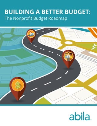 BUILDING A BETTER BUDGET:
The Nonproﬁt Budget Roadmap
 