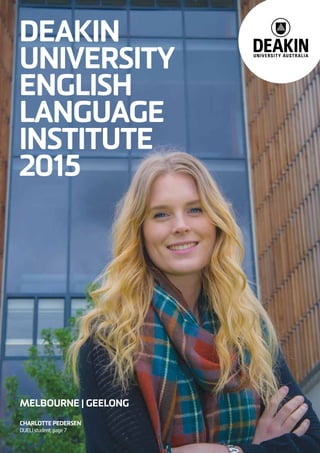 DEAKIN
UNIVERSITY
ENGLISH
LANGUAGE
INSTITUTE
2015
MELBOURNE | GEELONG
CHARLOTTE PEDERSEN
DUELI student, page 7
 