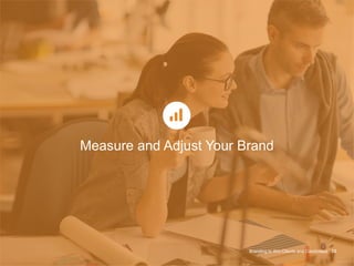 Measure and Adjust Your Brand
Branding to Win Clients and Candidates 32
 