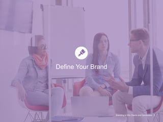 Define Your Brand
Branding to Win Clients and Candidates 7
 