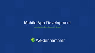 Mobile App Development
Application Development Group
 