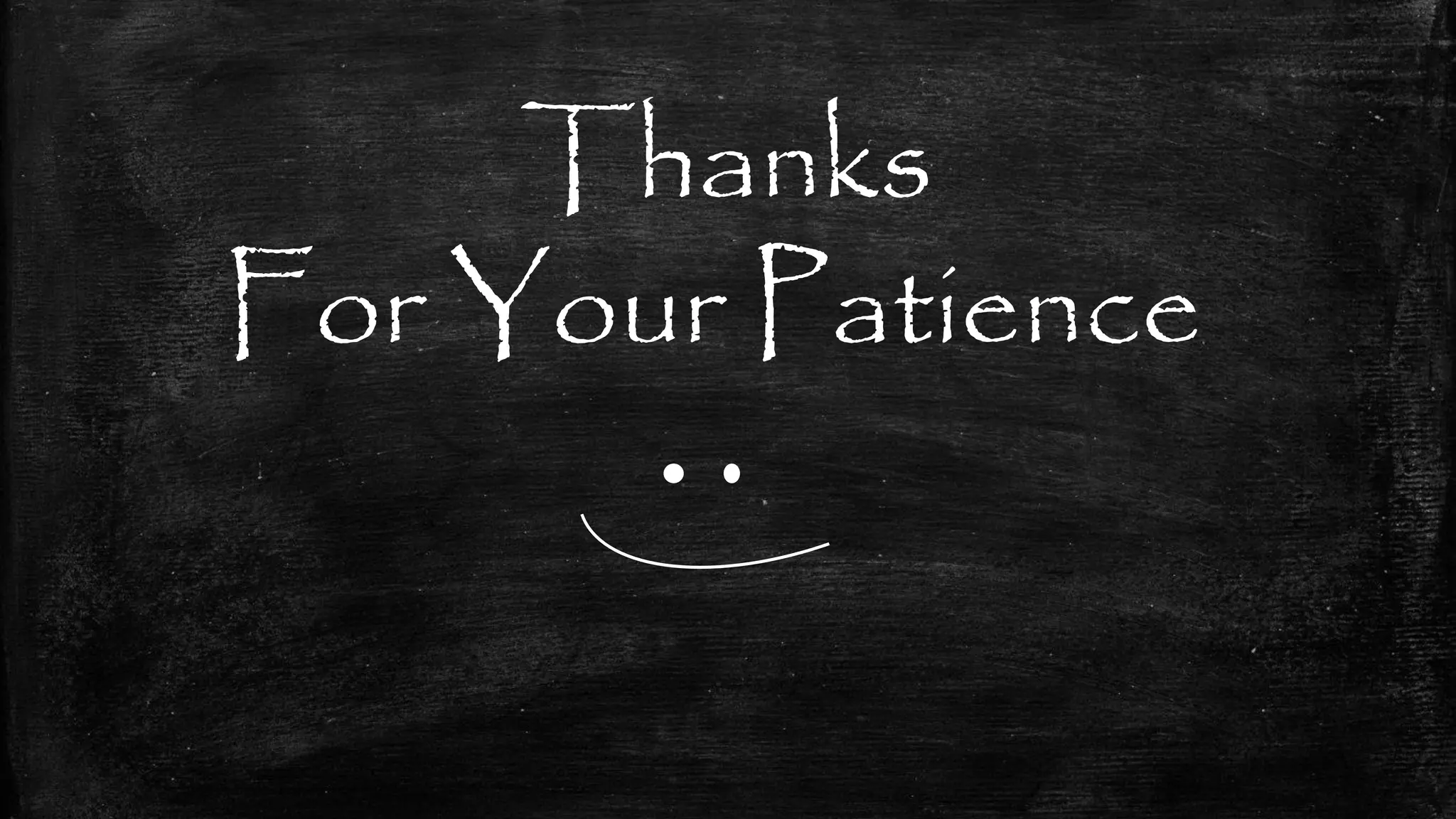 Thanks
For Your Patience
 