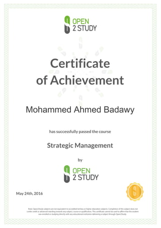 Certificate
of Achievement
Mohammed Ahmed Badawy
has successfully passed the course
Strategic Management
by
May 24th, 2016
 