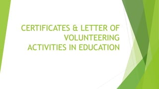CERTIFICATES & LETTER OF
VOLUNTEERING
ACTIVITIES IN EDUCATION
 