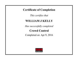 Certificate of Completion
This certifies that
WILLIAM J KELLY
Has successfully completed
Crowd Control
Completed on Apr 9, 2016
 