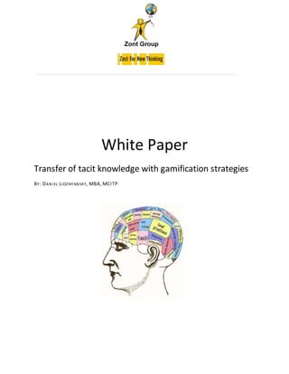 White Paper
Transfer of tacit knowledge with gamification strategies
BY: DANI EL LIOZNYANSKY, MBA, MCITP
 