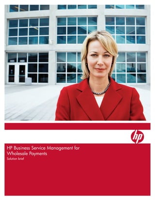 HP Business Service Management for
Wholesale Payments
Solution brief
 