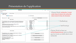 Présentation de l’application
Findhash.py
bestTweet.py
Choose Word: recherche le mot
entré dans la barre de recherche
dans toute la base de données
Choose Word se base sur
rechercheparmot.py pour ne filtrer
que les tweets ou sont cités le mot
recherché
 
