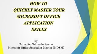 by
Ndimofor Ndimofor Aretas
Microsoft Office Specialist Master (MOSM)
 