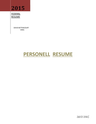 2015
FEDERAL
RESUME
DAVID BETTENCOURT
DINIS
PERSONELL RESUME
DAVID DINIS
 
