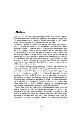 3
Abstract
Solid oxide fuel cells (SOFCs) show great potential for clean and efficient power
generation applications. However, their high cost is preventing their market entry.
This dissertation focuses on solutions to increase the durability of SOFCs and to
reduce the complexity of SOFC systems to drive their cost down.
Chromium poisoning of the cathode is a major issue limiting the durability of
SOFCs. This issue is addressed by the development of a protective manganese-
cobalt spinel coating for steel interconnects. Coated interconnects were character-
ised in SOFC relevant conditions and the results showed that the coating fulfilled
its main requirements, which are: limitation of chromium transport from the inter-
connect to the cathode, protection against oxidation of the steel and low and sta-
ble area-specific resistance. Evidence was found that another source of chromium
is the balance-of-plant (BoP) components upstream of the cathode, an issue
which did not receive much attention in the literature. Therefore, a method for
measuring chromium evaporation from BoP components was developed and
validated on a stainless steel pipe.
SOFC systems based on natural gas commonly include a fuel processing sub-
system for fuel steam reforming. The need for an external water source can be
eliminating by recycling the steam-rich anode off-gas. Investigations were per-
formed on a pre-reformer with a precious metal catalyst and it was found that
adding an anode off-gas recycling loop had no detrimental effect on the activity of
the catalyst and carbon formation could be avoided. Additionally, results showed
the possibility to generate the hydrogen-containing gas needed to prevent the
reoxidation of the anode catalyst during heat-up phase. The results permitted the
implementation of an anode off-gas recycling loop in a 10 kW SOFC system. Addi-
tionally, the system was heated up without supplying any premixed hydrogen-
containing gas, which enables to reduce the complexity of the system.
Finally, the durability of a stack can be improved by seal solutions with limited
material interactions. A hybrid seal solution was developed by coating a com-
pressible core with glass layers. The developed seal reduced the leak rate com-
pared to a purely compressible seal. Material interactions were studied with a
post-experimental investigation of an SOFC stack. Interactions were limited with
the exception of evidence of increased oxidation at the steel/seal/air interface.
 