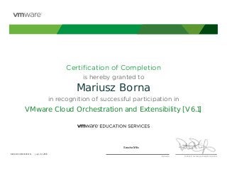 Certiﬁcation of Completion
is hereby granted to
in recognition of successful participation in
Patrick P. Gelsinger, President & CEO
DATE OF COMPLETION:DATE OF COMPLETION:
Instructor
Mariusz Borna
VMware Cloud Orchestration and Extensibility [V6.1]
Sascha Milic
July, 24 2015
 