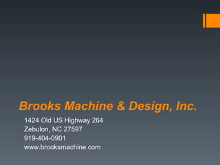 Brooks Machine & Design, Inc.
1424 Old US Highway 264
Zebulon, NC 27597
919-404-0901
www.brooksmachine.com
 
