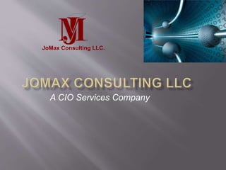 JoMax Consulting LLC. 
A CIO Services Company 
 