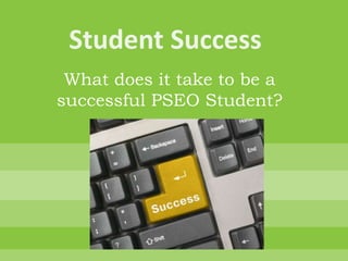 What does it take to be a
successful PSEO Student?
 