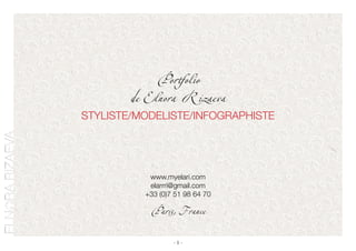 - 1 -
Portfolio
de Elnora Rizaeva
STYLISTE/MODELISTE/INFOGRAPHISTE
www.myelari.com
elarrri@gmail.com
+33 (0)7 51 98 64 70
Paris, France
 