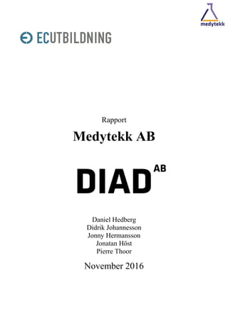 Rapport
Medytekk AB
Daniel Hedberg
Didrik Johannesson
Jonny Hermansson
Jonatan Höst
Pierre Thoor
November 2016
 
