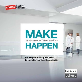Fast & free
delivery
Put Staples®
Facility Solutions
to work for your healthcare facility.
make
happen
easier environmental services
 