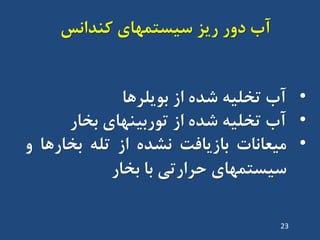 ‫کٌذاًس‬ ‫سیستوْای‬ ‫سیض‬ ‫دٍس‬ ‫آب‬
•‫تَیلشّا‬ ‫اص‬ ُ‫ضذ‬ ِ‫تخلی‬ ‫آب‬
•‫آب‬ِ‫تخلی‬ُ‫ضذ‬‫اص‬‫تَستیٌْای‬‫تخاس‬
•‫هیؼاًات‬‫تاصیافت‬ُ‫ًطذ‬‫اص‬ِ‫تل‬‫تخاسّا‬ٍ
‫سیستوْای‬‫حشاستی‬‫تا‬‫تخاس‬
23
 