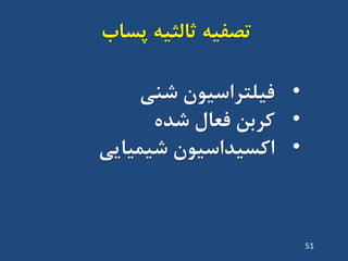 ‫ت‬ِ‫صفی‬‫پساب‬ ِ‫ثالثی‬
•‫ضٌی‬ ‫فیلتشاسیَى‬
•ُ‫ضذ‬ ‫فؼال‬ ‫کشتي‬
•‫ضیویایی‬ ‫اکسیذاسیَى‬
51
 