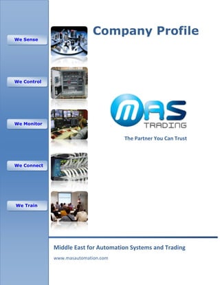We Control
We Monitor
We Connect
We Train
We Sense
Company Profile
Middle East for Automation Systems and Trading
www.masautomation.com
The Partner You Can Trust
 