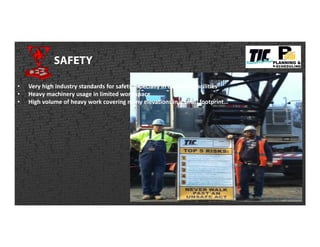 SAFETY
• Very high industry standards for safety especially in operating facilities
• Heavy machinery usage in limited work space
• High volume of heavy work covering many elevations in a small footprint…
 