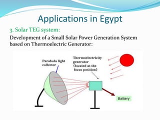 Applications in Egypt
3. Solar TEG system:
Development of a Small Solar Power Generation System
based on Thermoelectric Generator:
 