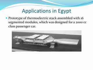 Applications in Egypt
 Prototype of thermoelectric stack assembled with 16
segmented modules, which was designed for a 2000 cc
class passenger car.
 