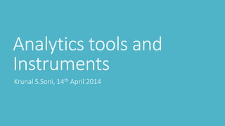 Analytics tools and
Instruments
Krunal S.Soni, 14th April 2014
 